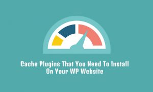 Read more about the article Cache Plugins That You Need To Install On Your WP Website